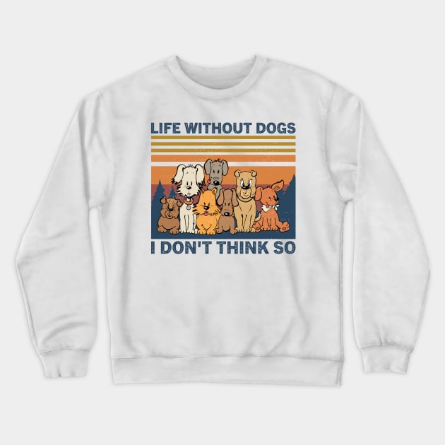 Life Without Dogs I Don't Think So Crewneck Sweatshirt by BramCrye